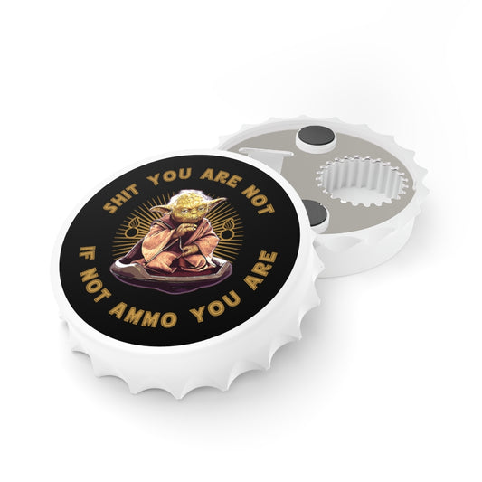 Shit You Are Not If Not AMMO You Are Yoda Pisspot IYAAYAS Magnetic Bottle Cap Opener