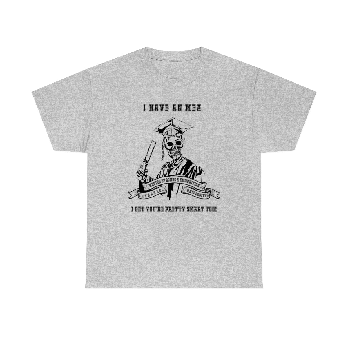 I have an MBA Master of Bombs and Ammunition IYAAYAS University Light Shirts Unisex Heavy Cotton Tee