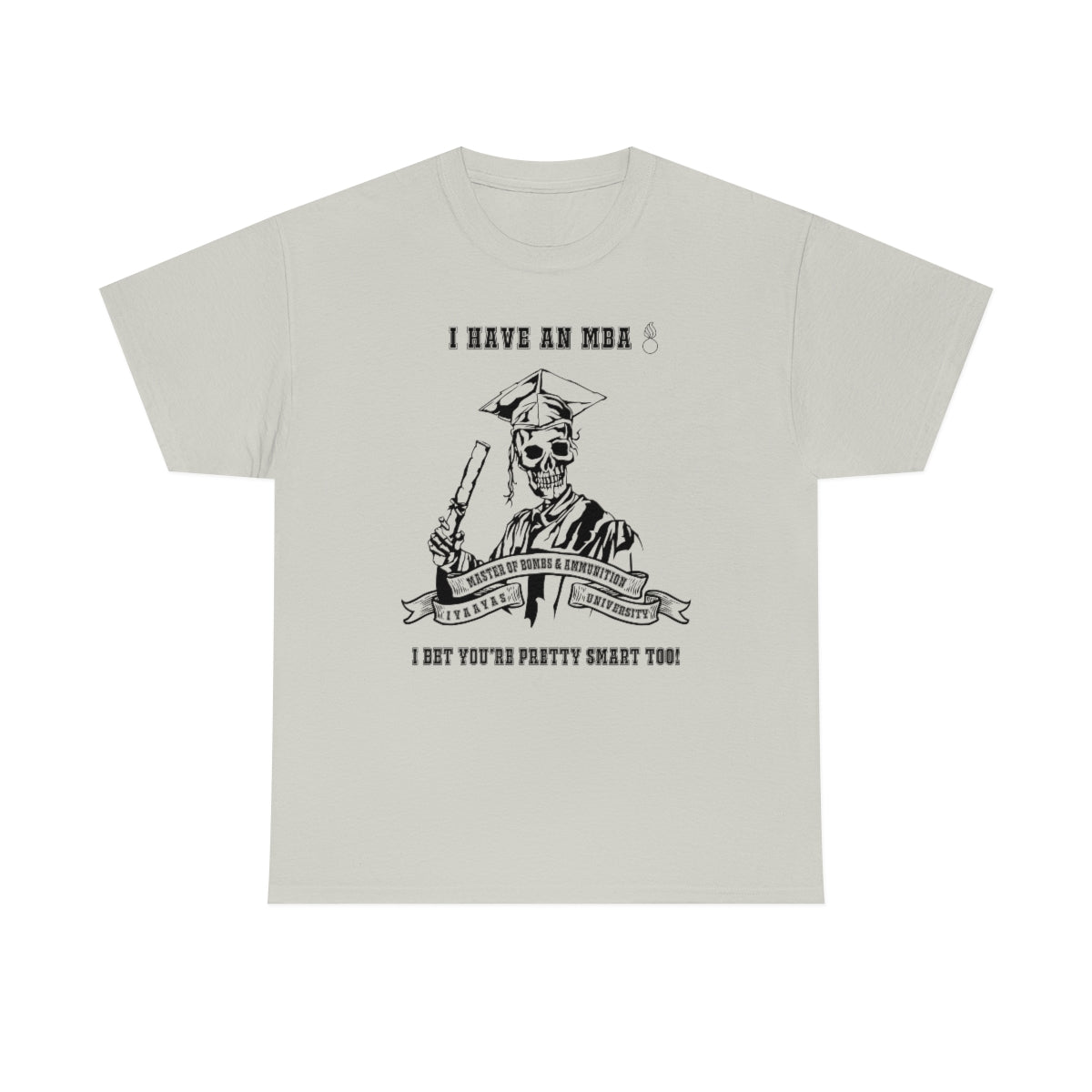 I have an MBA Master of Bombs and Ammunition With a Pisspot IYAAYAS University Light Shirts Unisex Heavy Cotton Tee
