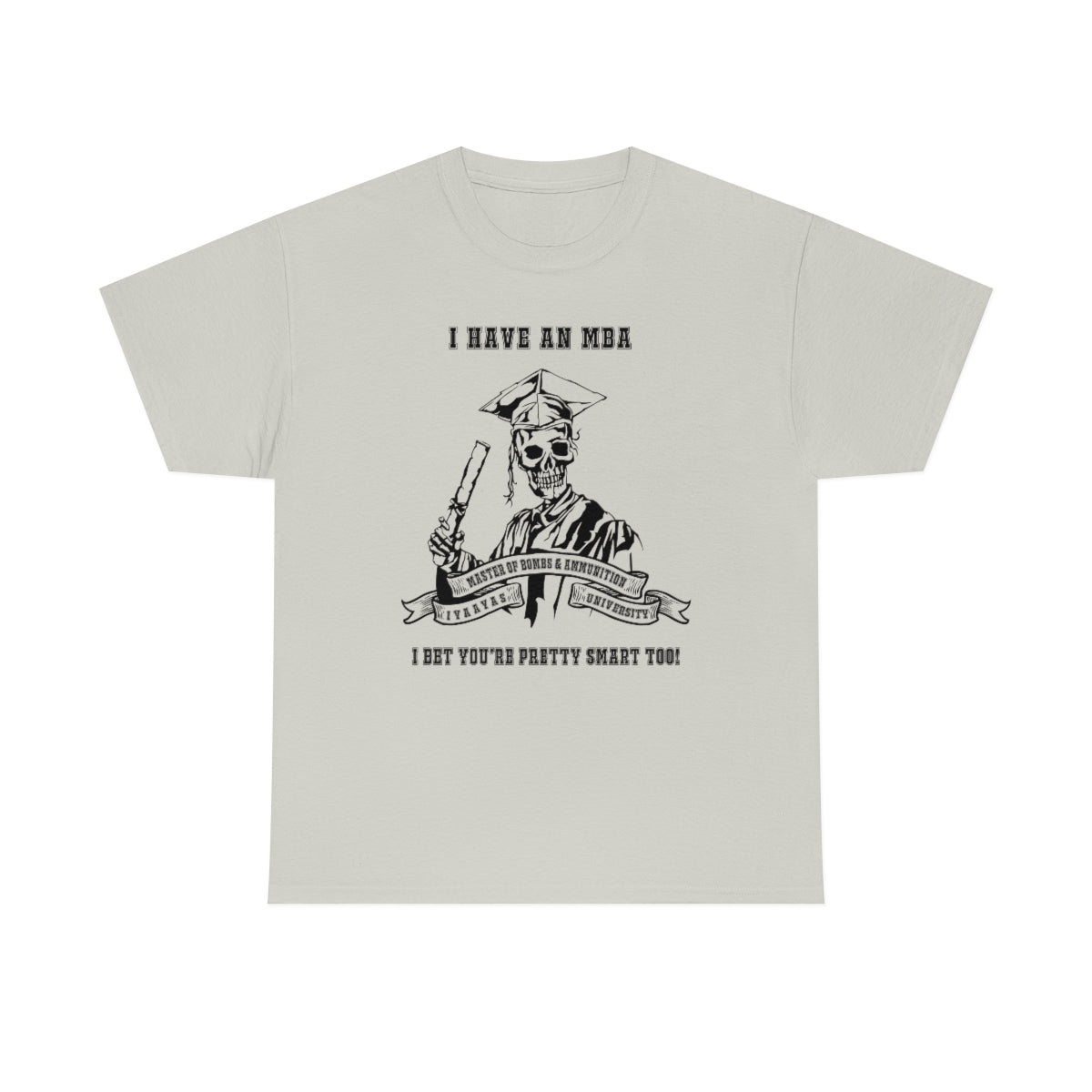 I have an MBA Master of Bombs and Ammunition IYAAYAS University Light Shirts Unisex Heavy Cotton Tee