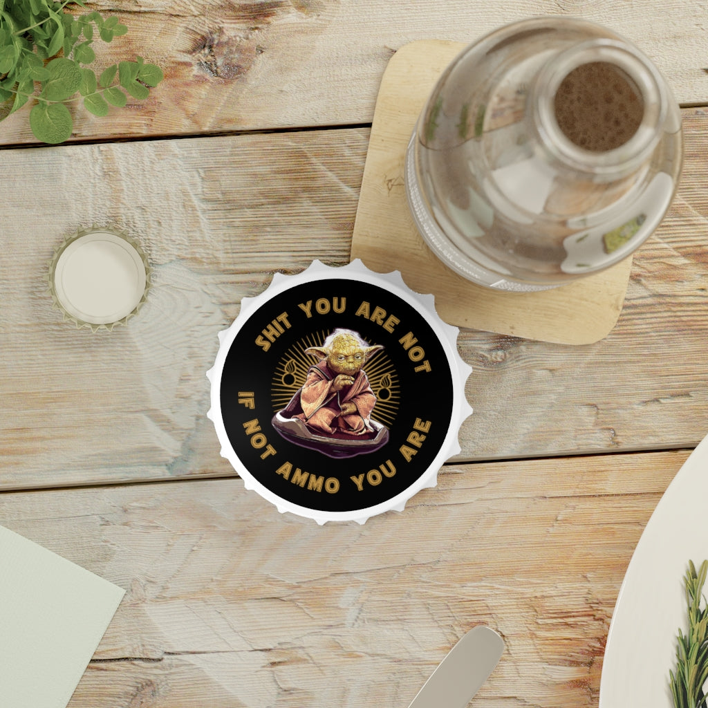 Shit You Are Not If Not AMMO You Are Yoda Pisspot IYAAYAS Magnetic Bottle Cap Opener