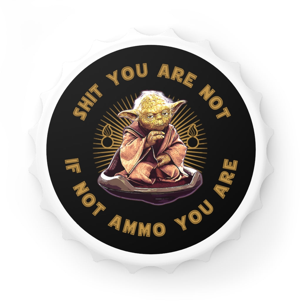 Shit You Are Not If Not AMMO You Are Yoda Pisspot IYAAYAS Magnetic Bottle Cap Opener