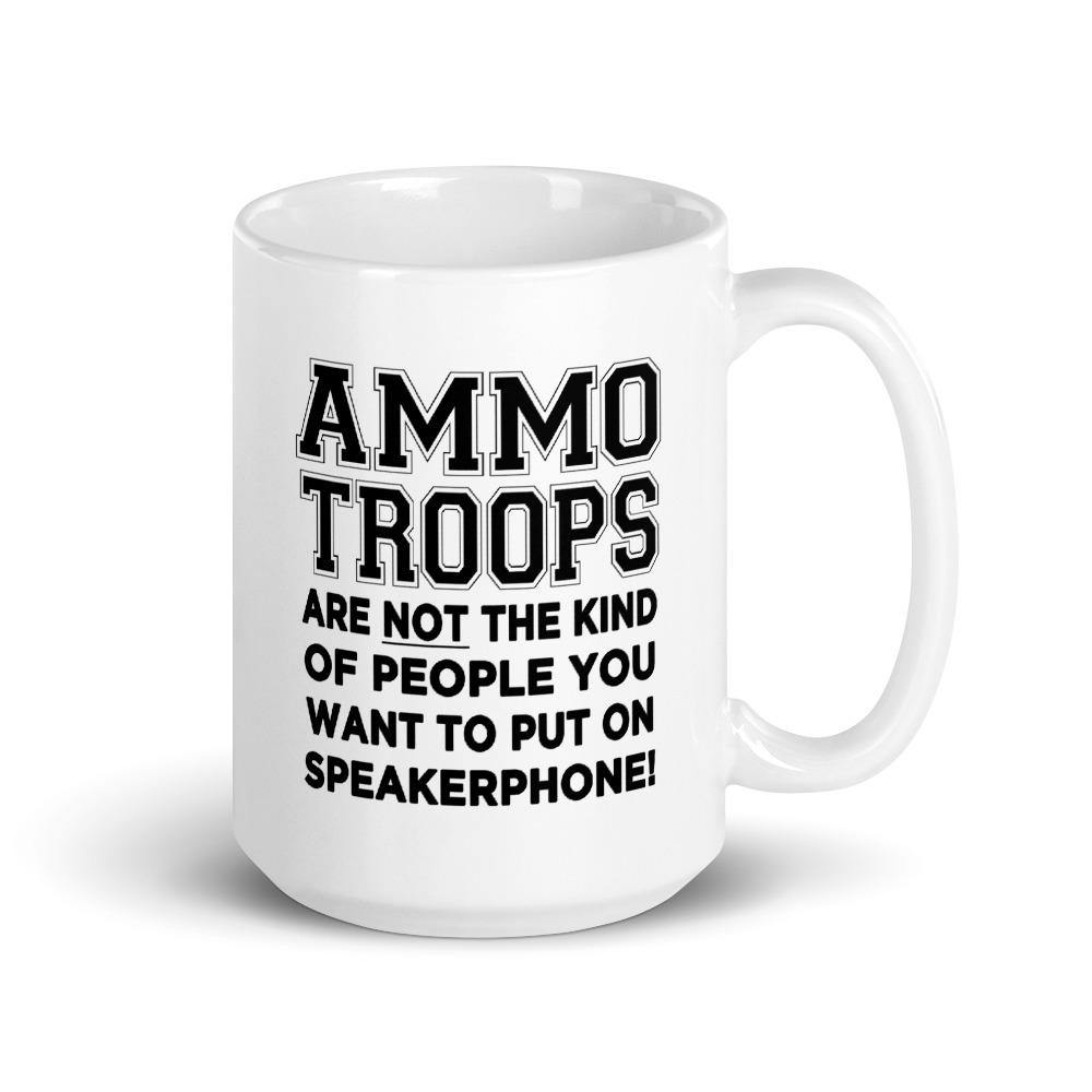 AMMO Troops Not The Kind of People You Want To Put On Speakerphone Coffee Mug - AMMO Pisspot IYAAYAS Gear