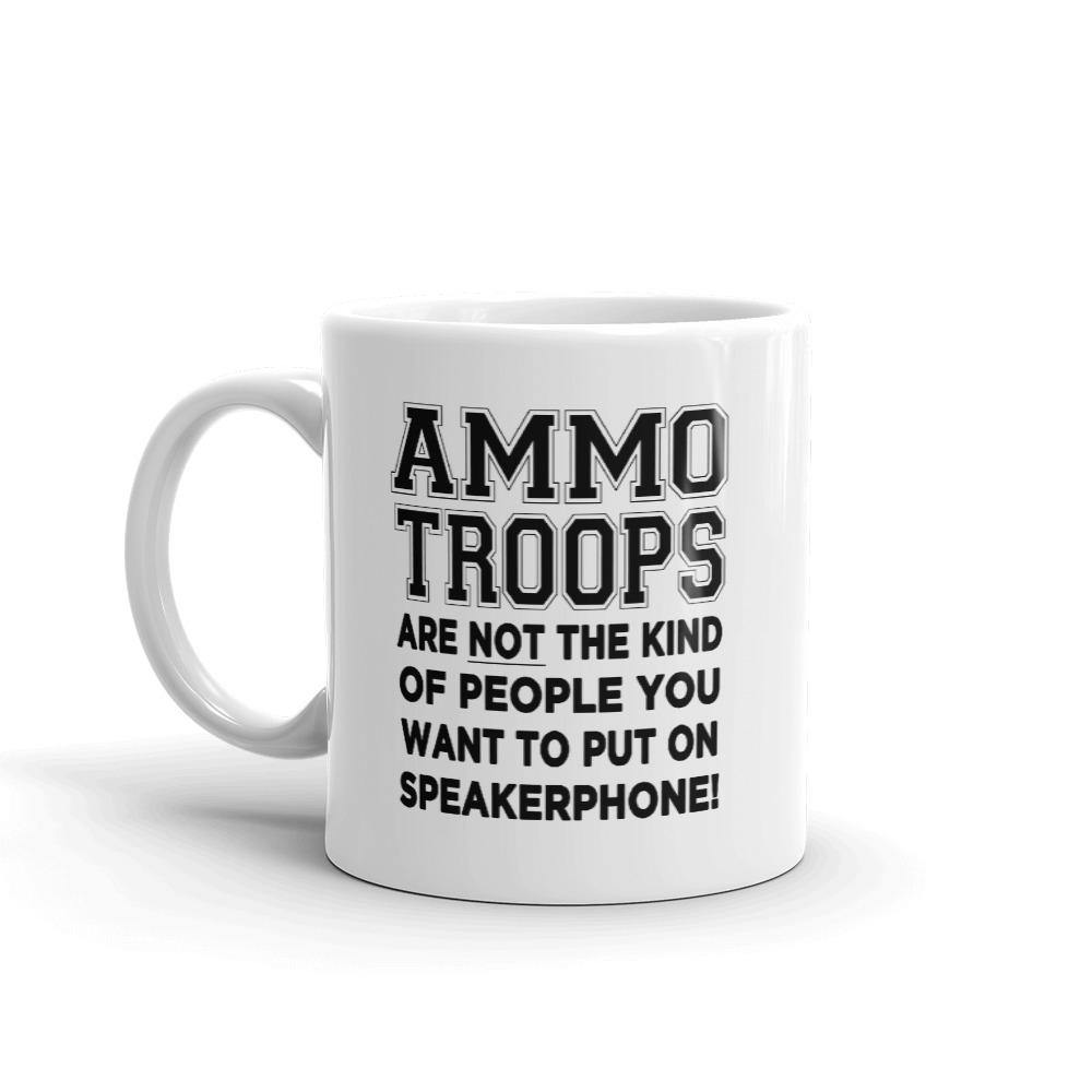 AMMO Troops Not The Kind of People You Want To Put On Speakerphone Coffee Mug - AMMO Pisspot IYAAYAS Gear