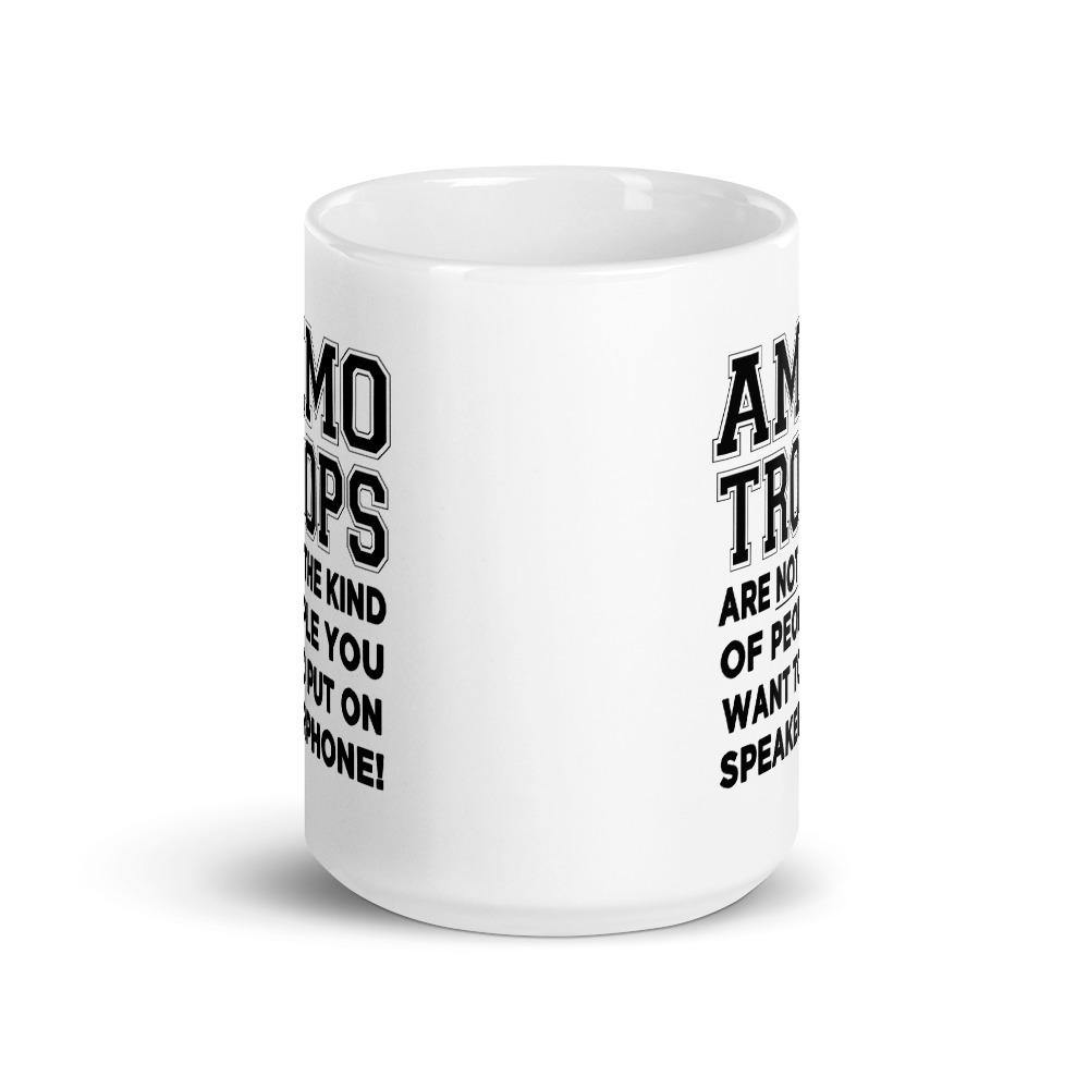 AMMO Troops Not The Kind of People You Want To Put On Speakerphone Coffee Mug - AMMO Pisspot IYAAYAS Gear