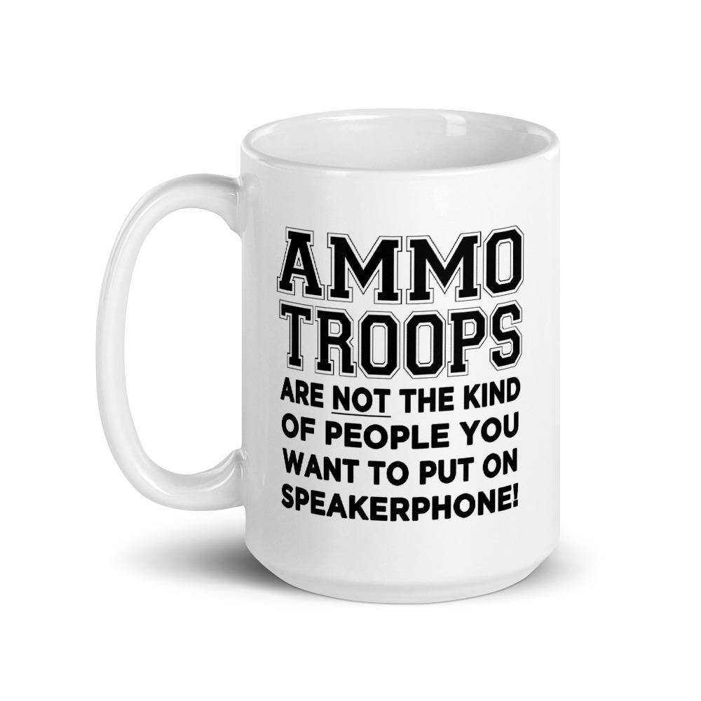 AMMO Troops Not The Kind of People You Want To Put On Speakerphone Coffee Mug - AMMO Pisspot IYAAYAS Gear