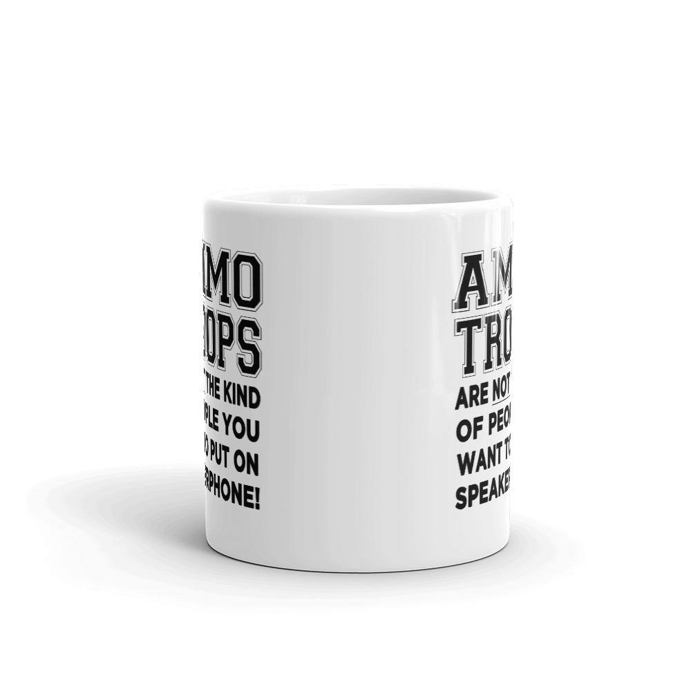 AMMO Troops Not The Kind of People You Want To Put On Speakerphone Coffee Mug - AMMO Pisspot IYAAYAS Gear